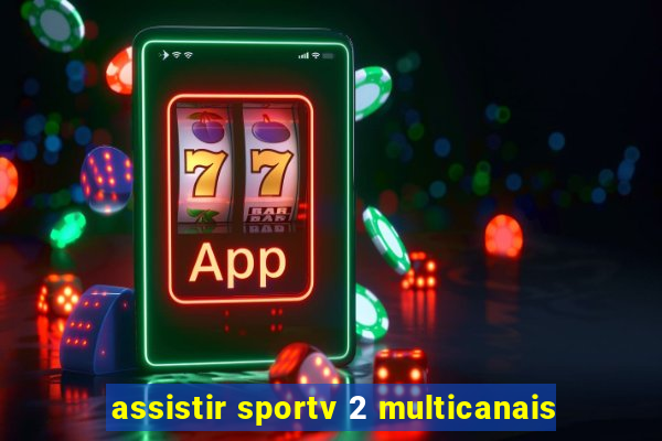 assistir sportv 2 multicanais